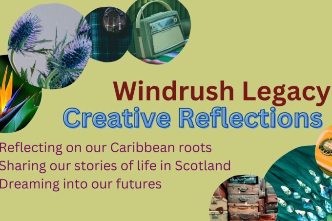Pale mossy green background with images in circles in each corner: a 1950s radio, a kilt and sporran, thistles, a bird of paradise flower, 1970s phone, carnival headdress, vintage suitcases. Text says: Windrush Legacy Creative Reflections. Reflecting on our Caribbean roots, sharing our stories of life in Scotland and dreaming into our futures.